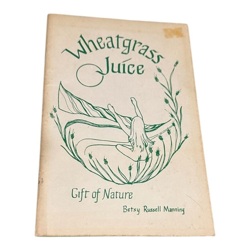 Vintage Wheatgrass Juice Gift Of Nature Betsy Russell Manning Booklet 1978